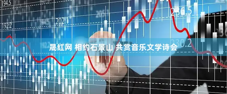晟红网 相约石景山 共赏音乐文学诗会