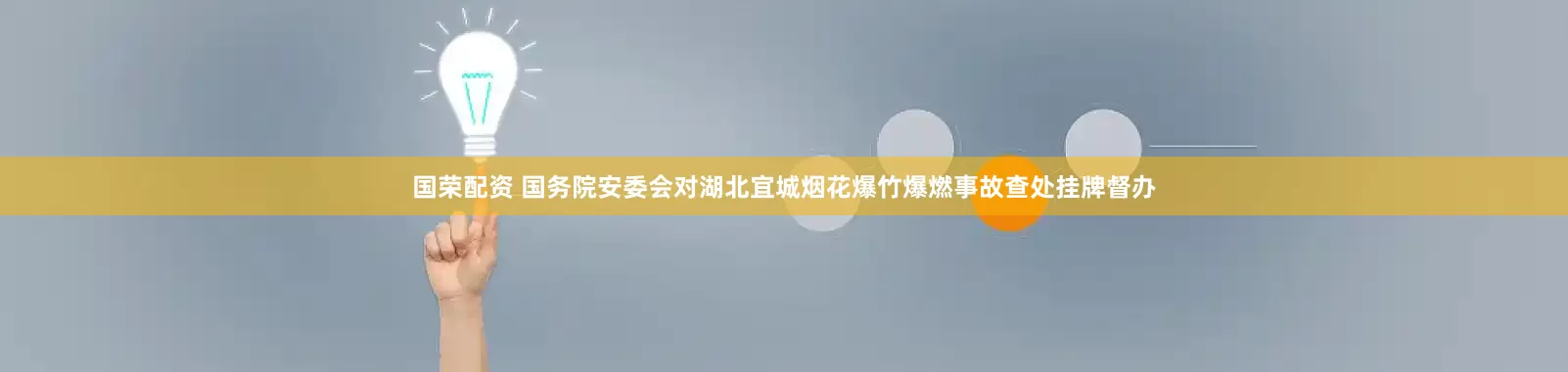 国荣配资 国务院安委会对湖北宜城烟花爆竹爆燃事故查处挂牌督办